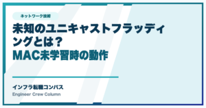 未知のユニキャストフラッディングとは?MAC未学習時の動作
